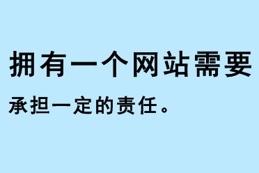 擁有一個(gè)網(wǎng)站需要承擔(dān)一定的責(zé)任