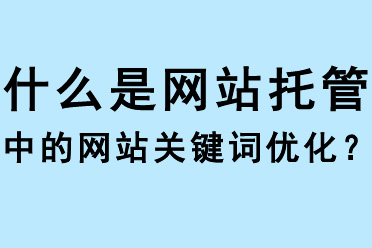 什么是網(wǎng)站托管中的網(wǎng)站關(guān)鍵詞優(yōu)化？