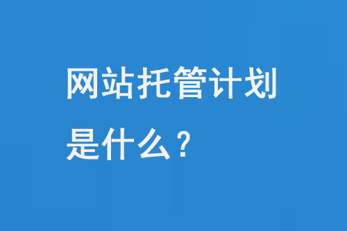 網(wǎng)站托管計(jì)劃是什么？